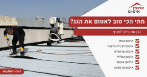 מתי הכי טוב לאטום את הגג